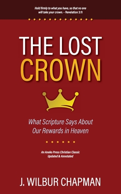 The Lost Crown: What Scripture Says About Our Rewards in Heaven - Chapman, J Wilbur, and Miller, P (Editor)