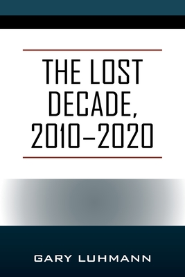 The Lost Decade, 2010--2020 - Luhmann, Gary