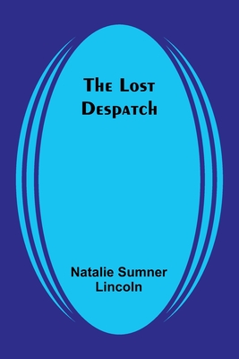 The Lost Despatch - Lincoln, Natalie Sumner