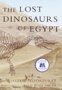 The Lost Dinosaurs of Egypt - Smith, Josh, and Nothdurft, William E