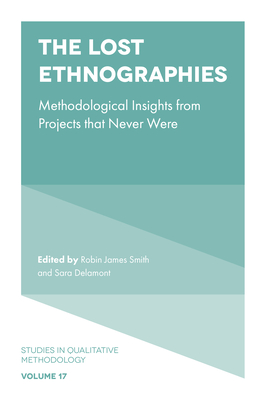 The Lost Ethnographies: Methodological Insights From Projects That Never Were - Smith, Robin James (Editor), and Delamont, Sara (Editor)