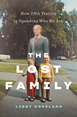 The Lost Family: How DNA Testing Is Upending Who We Are - Copeland, Libby