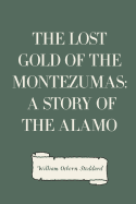 The Lost Gold of the Montezumas: A Story of the Alamo