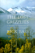 The Lost Grizzlies: A Search for Survivors in the Colorado Wilderness - Bass, Rick