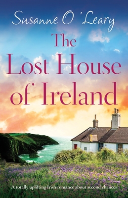 The Lost House of Ireland: A totally uplifting Irish romance about second chances - O'Leary, Susanne