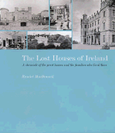 The Lost Houses of Ireland: A Chronicle of the Great Houses and the Families Who Lived There