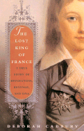 The Lost King of France: A True Story of Revolution, Revenge, and DNA - Cadbury, Deborah