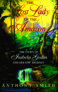 The Lost Lady of the Amazon: The Story of Isabela Godin and Her Epic Journey - Smith, Anthony