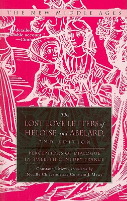 The Lost Love Letters of Heloise and Abelard: Perceptions of Dialogue in Twelfth-Century France - Mews, Constant J