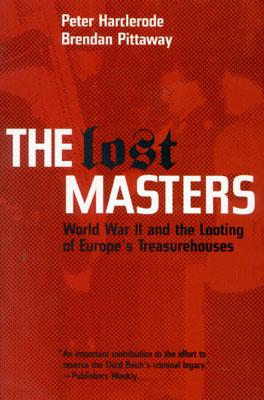 The Lost Masters: World War II and the Looting of Europe's Treasurehouses - Harclerode, Peter, and Pittaway, Brendaon