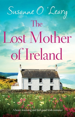 The Lost Mother of Ireland: A heart-warming and feel-good Irish romance - O'Leary, Susanne
