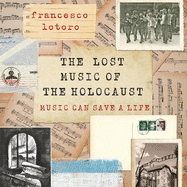 The Lost Music of the Holocaust: Bringing the music of the camps to the ears of the world at last