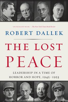 The Lost Peace: Leadership in a Time of Horror and Hope, 1945-1953 - Dallek, Robert