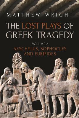 The Lost Plays of Greek Tragedy (Volume 2): Aeschylus, Sophocles and Euripides - Wright, Matthew