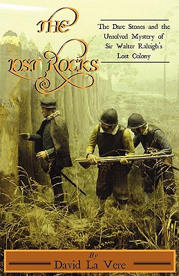 The Lost Rocks: The Dare Stones and the Unsolved Mystery of Sir Walter Raleigh's Lost Colony - La Vere, David