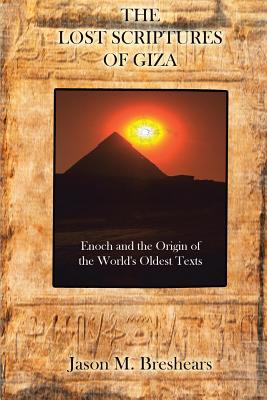 The Lost Scriptures of Giza: Enoch and the Origin of the World's Oldest Texts - Breshears, Jason M