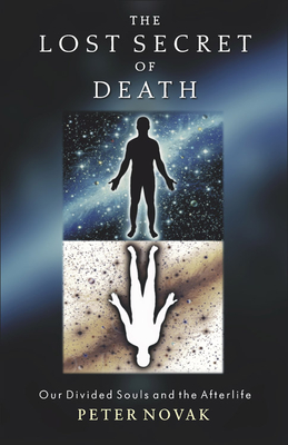 The Lost Secret of Death: Our Divided Souls and the Afterlife - Novak, Peter
