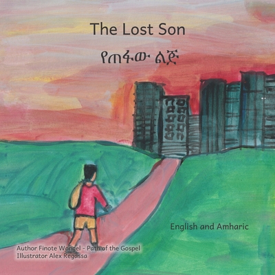 The Lost Son: An Ethiopian Parable about Forgiveness in English and Amharic - Ready Set Go Books, and Desta, Tsega (Translated by)