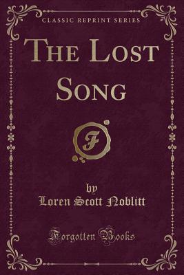 The Lost Song (Classic Reprint) - Noblitt, Loren Scott