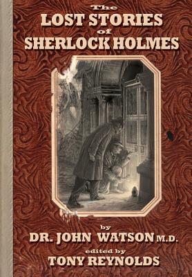 The Lost Stories of Sherlock Holmes 2nd Edition - Watson, John, and Reynolds, Tony (Editor)
