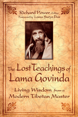 The Lost Teachings of Lama Govinda: Living Wisdom from a Modern Tibetan Master - Power, Richard (Editor), and Das, Lama Surya (Foreword by)