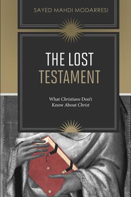 The Lost Testament: What Christians Don't Know About Jesus - Modarresi, Sayed Mahdi