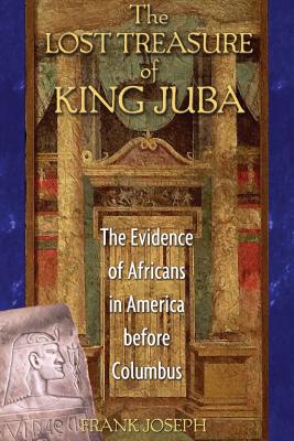The Lost Treasure of King Juba: The Evidence of Africans in America Before Columbus - Joseph, Frank