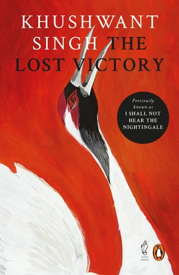 The Lost Victory: (Previously titled I Shall Not Hear the Nightingale) - Singh, Khushwant, and Khushwant, Singh,