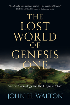 The Lost World of Genesis One: Ancient Cosmology and the Origins Debate - Walton, John H, Dr., Ph.D.