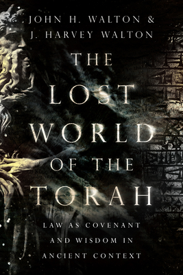 The Lost World of the Torah: Law as Covenant and Wisdom in Ancient Context - Walton, John H