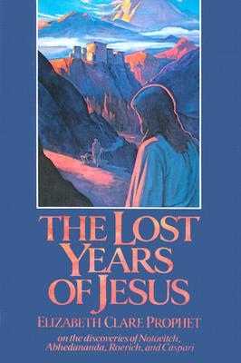 The Lost Years of Jesus: Documentary Evidence of Jesus' 17-Year Journey to the East - Prophet, Elizabeth Clare