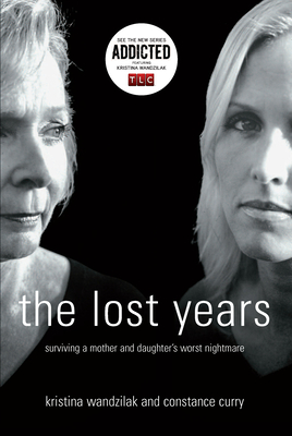 The Lost Years: Surviving a Mother and Daughter's Worst Nightmare - Wandzilak, Kristina, and Curry, Constance