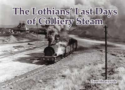 The Lothians' Last Days of Colliery Steam - Heavyside, Tom