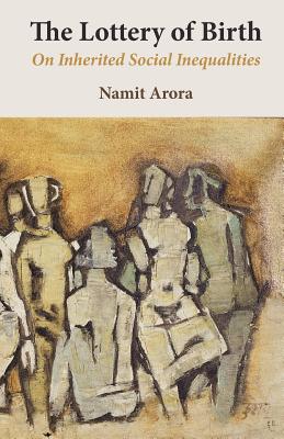 The Lottery of Birth: On Inherited Social Inequalities - Arora, Namit