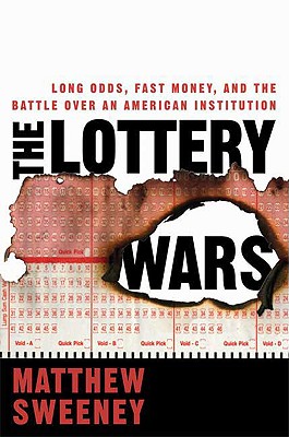 The Lottery Wars: Long Odds, Fast Money, and the Battle Over an American Institution - Sweeney, Matthew