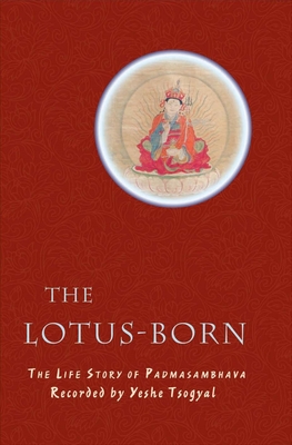 The Lotus-Born: The Life Story of Padmasambhava - Tsogyal, Yeshe, and Kunsang, Erik Pema (Translated by), and Khyentse, Dilgo (Foreword by)