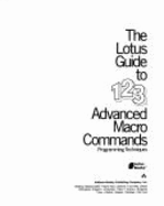 The Lotus Guide to 1-2-3 Advanced Macro Commands: Programming Techniques