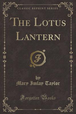 The Lotus Lantern (Classic Reprint) - Taylor, Mary Imlay