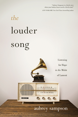 The Louder Song: Listening for Hope in the Midst of Lament - Sampson, Aubrey, and Ethridge, Shannon (Foreword by)
