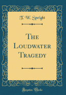 The Loudwater Tragedy (Classic Reprint)