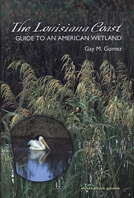 The Louisiana Coast: Guide to an American Wetland Volume 15 - Gomez, Gay M, Ms.