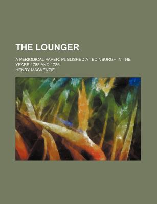 The Lounger (Volume 3); A Periodical Paper, Published at Edinburgh in the Years 1785 and 1786 - MacKenzie, Henry