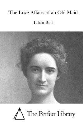 The Love Affairs of an Old Maid - The Perfect Library (Editor), and Bell, Lilian