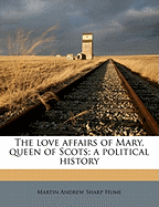 The Love Affairs of Mary, Queen of Scots: A Political History