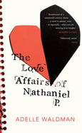 The Love Affairs of Nathaniel P. - Waldman, Adelle