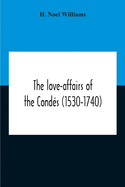 The Love-Affairs Of The Cond?s (1530-1740)