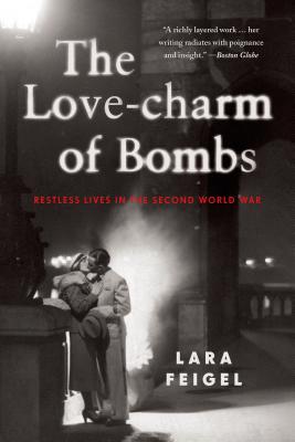 The Love-charm of Bombs: Restless Lives in the Second World War - Feigel, Lara