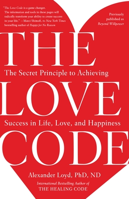 The Love Code: The Secret Principle to Achieving Success in Life, Love, and Happiness - Loyd, Alexander