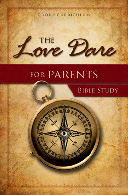 The Love Dare for Parents - Bible Study: Study Guide - Kendrick, Stephen, and Kendrick, Alex