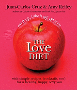 The Love Diet: Eat It Up, Take It Off, Get It on with Simple Recipes (Cocktails, Too) for a Healthy, Happy, Sexy You